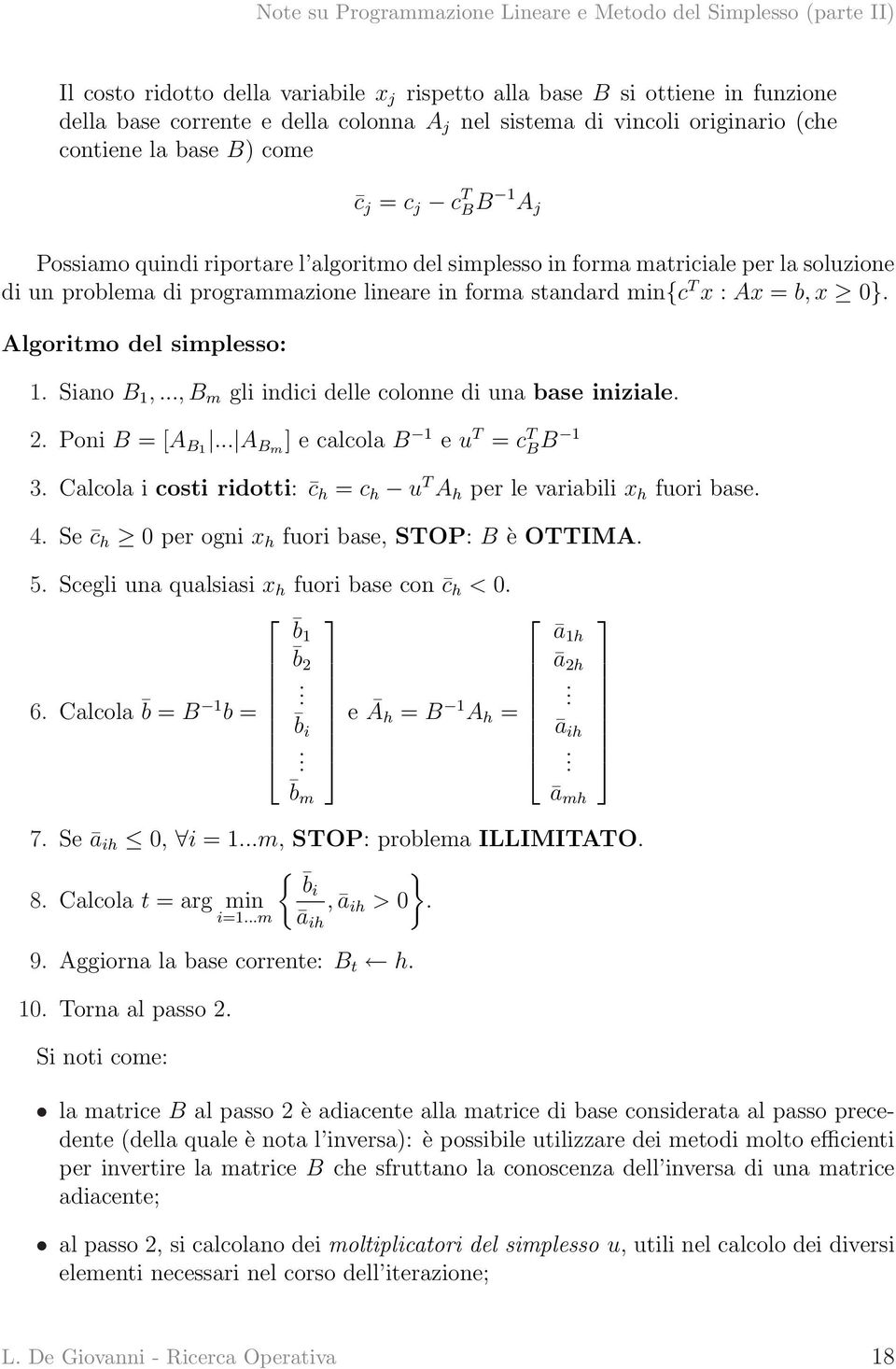 Algoritmo del simplesso: 1. Siano B 1,..., B m gli indici delle colonne di una base iniziale. 2. Poni B = [A B1... A Bm ] e calcola B 1 e u T = c T B B 1 3.