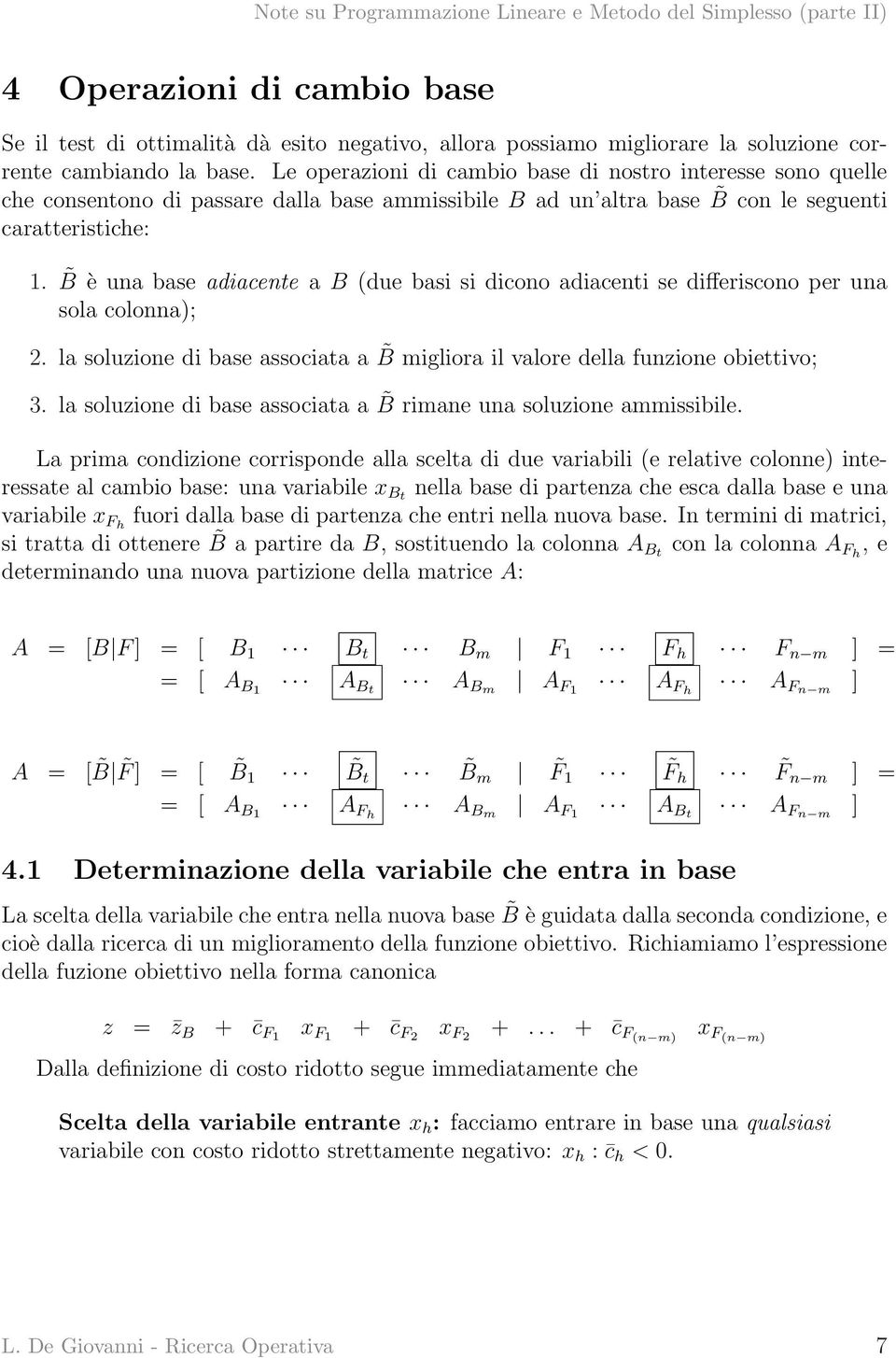 B è una base adiacente a B (due basi si dicono adiacenti se differiscono per una sola colonna); 2. la soluzione di base associata a B migliora il valore della funzione obiettivo; 3.