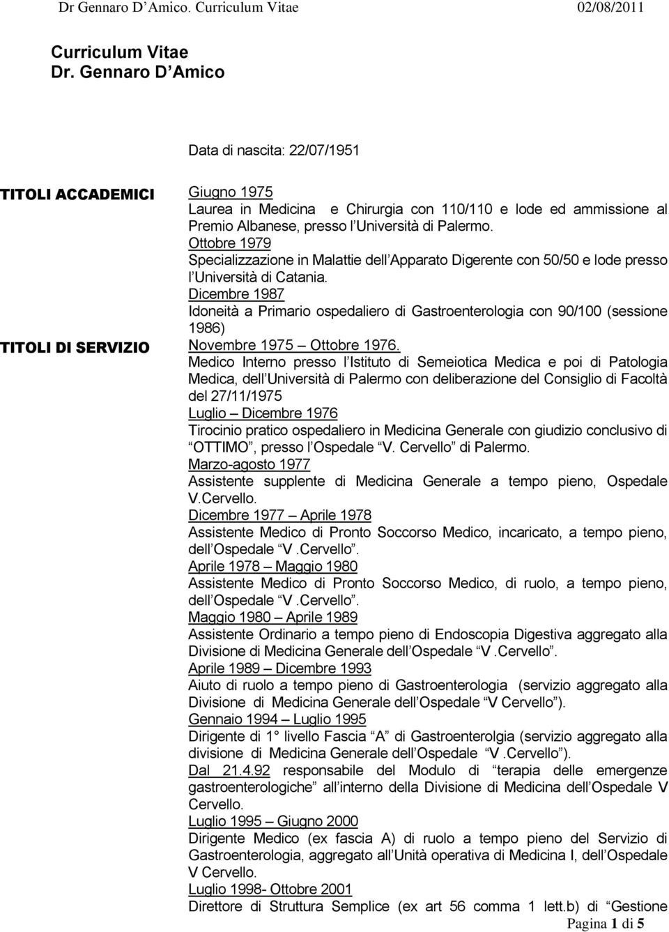 Ottobre 1979 Specializzazione in Malattie dell Apparato Digerente con 50/50 e lode presso l Università di Catania.