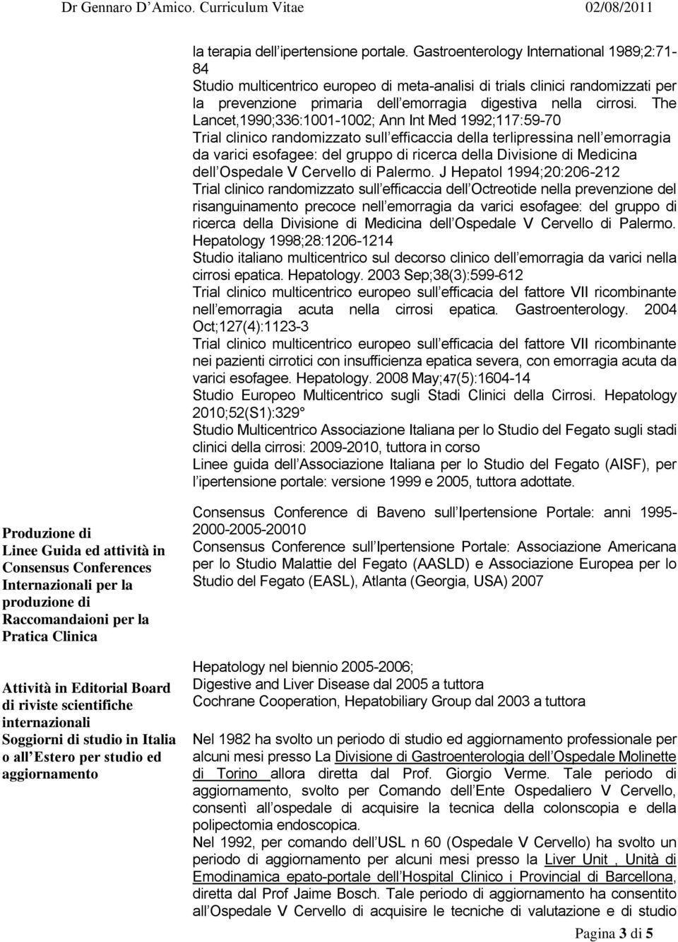 The Lancet,1990;336:1001-1002; Ann Int Med 1992;117:59-70 Trial clinico randomizzato sull efficaccia della terlipressina nell emorragia da varici esofagee: del gruppo di ricerca della Divisione di