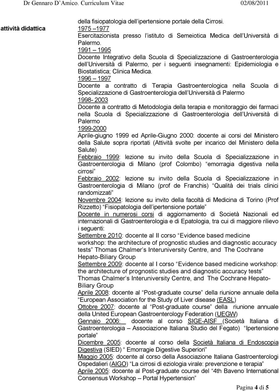 1996 1997 Docente a contratto di Terapia Gastroenterologica nella Scuola di Specializzazione di Gastroenterologia dell Università di Palermo 1998-2003 Docente a contratto di Metodologia della terapia