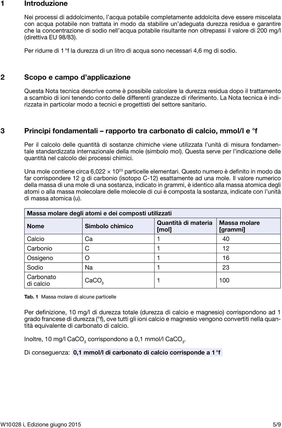 Per ridurre di 1 f la durezza di un litro di acqua sono necessari 4,6 mg di sodio.