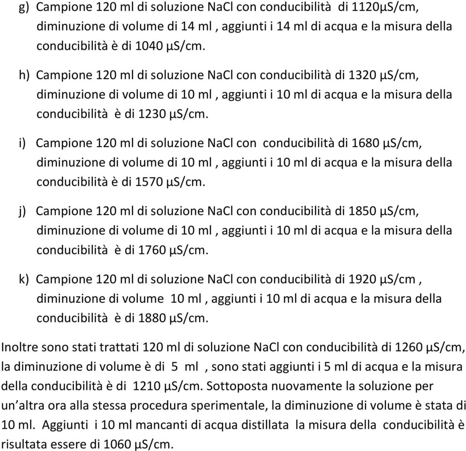 i) Campione 120 ml di soluzione NaCl con conducibilità di 1680 µs/cm, diminuzione di volume di 10 ml, aggiunti i 10 ml di acqua e la misura della conducibilità è di 1570 µs/cm.