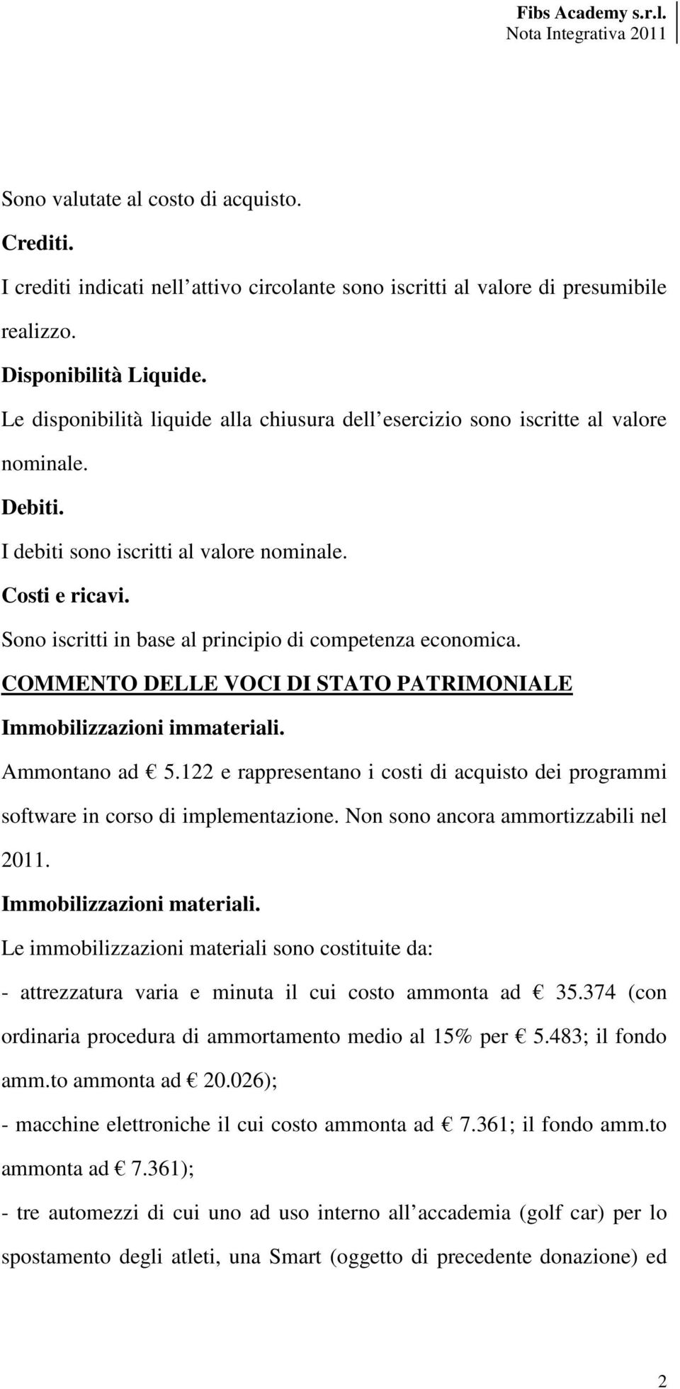 Sono iscritti in base al principio di competenza economica. COMMENTO DELLE VOCI DI STATO PATRIMONIALE Immobilizzazioni immateriali. Ammontano ad 5.