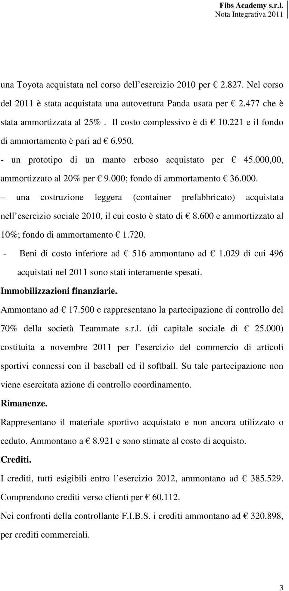 00, ammortizzato al 20% per 9.000; fondo di ammortamento 36.000. una costruzione leggera (container prefabbricato) acquistata nell esercizio sociale 2010, il cui costo è stato di 8.