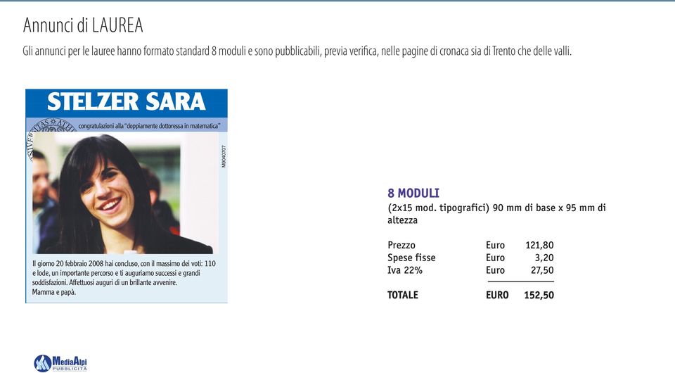 tipografici) 90 mm di base x 95 mm di altezza Il giorno 20 febbraio 2008 hai concluso, con il massimo dei voti: 110 e lode, un importante percorso e ti auguriamo