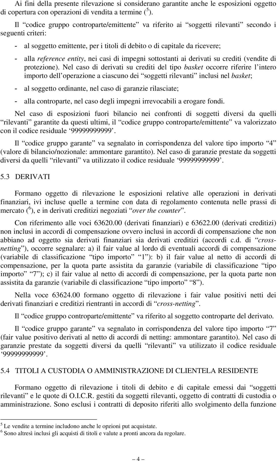 nei casi di impegni sottostanti ai derivati su crediti (vendite di protezione).