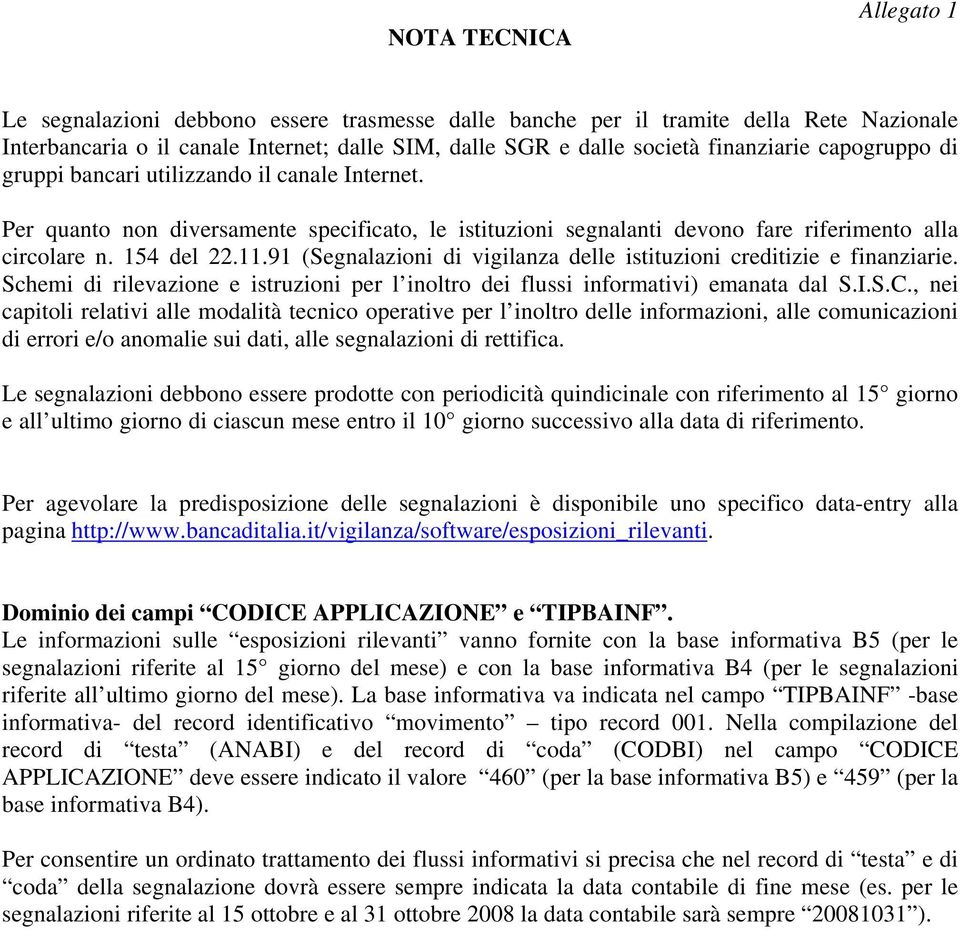 91 (Segnalazioni di vigilanza delle istituzioni creditizie e finanziarie. Schemi di rilevazione e istruzioni per l inoltro dei flussi informativi) emanata dal S..S.C.