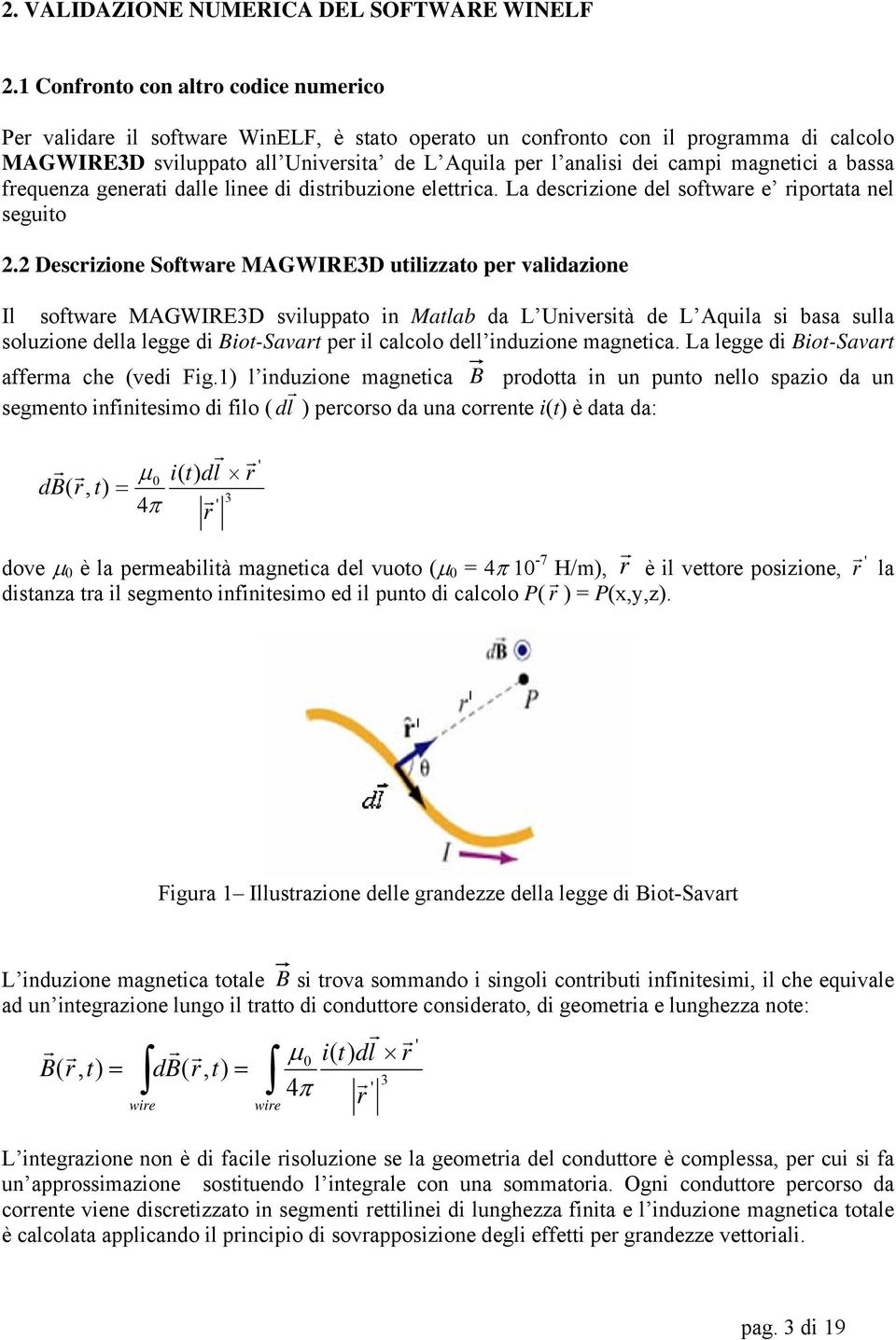 magnetici a bassa frequenza generati dalle linee di distribuzione elettrica. La descrizione del software e riportata nel seguito 2.