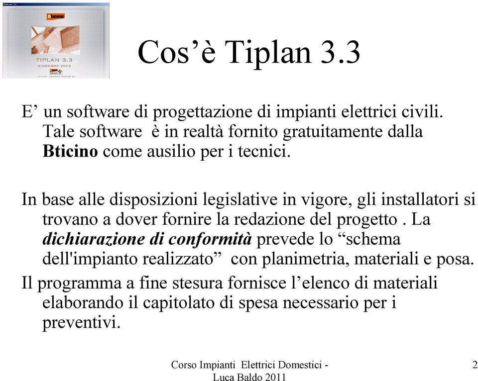 In base alle disposizioni legislative in vigore, gli installatori si trovano a dover fornire la redazione del progetto.