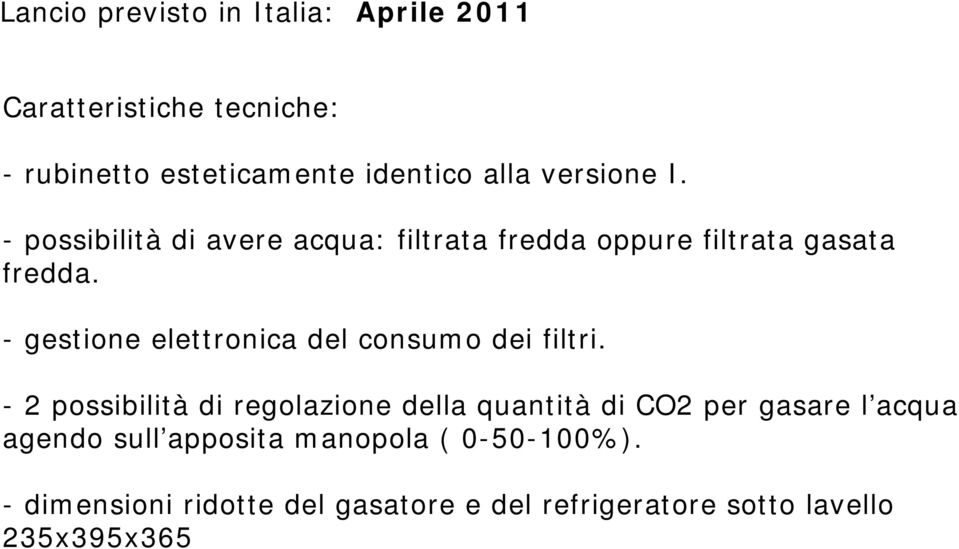 - possibilità di avere acqua: filtrata fredda oppure filtrata gasata fredda.