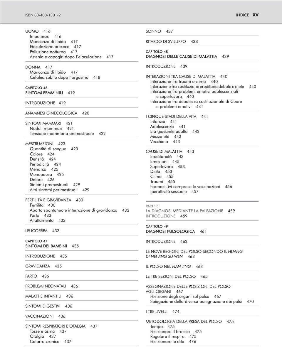 423 Quantità di sangue 423 Colore 424 Densità 424 Periodicità 424 Menarca 425 Menopausa 425 Dolore 426 Sintomi premestruali 429 Altri sintomi perimestruali 429 FERTILITÀ E GRAVIDANZA 430 Fertilità