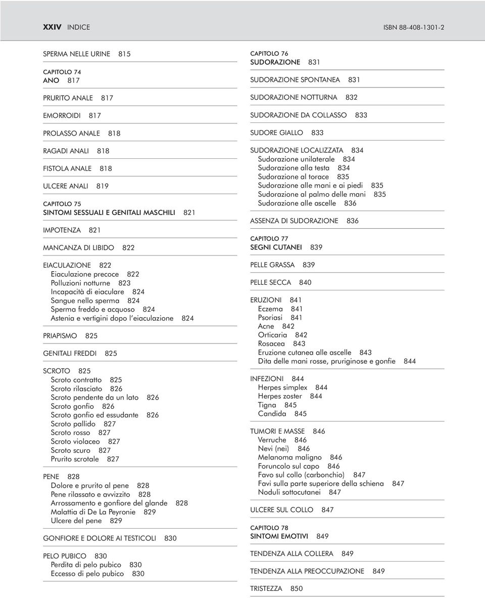 freddo e acquoso 824 Astenia e vertigini dopo l eiaculazione 824 PRIAPISMO 825 GENITALI FREDDI 825 SCROTO 825 Scroto contratto 825 Scroto rilasciato 826 Scroto pendente da un lato 826 Scroto gonfio