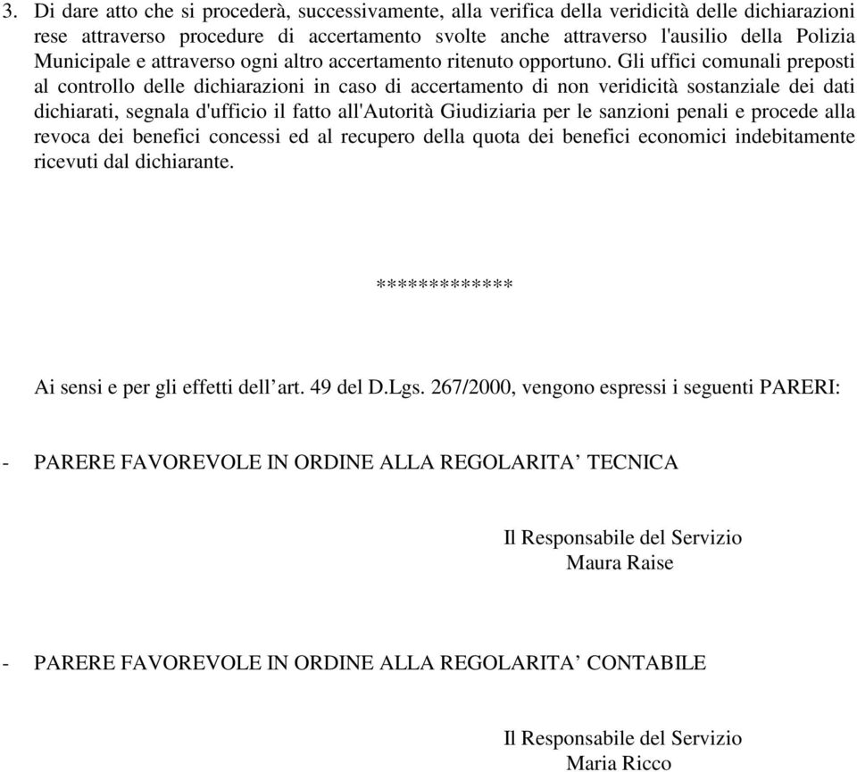 Gli uffici comunali preposti al controllo delle dichiarazioni in caso di accertamento di non veridicità sostanziale dei dati dichiarati, segnala d'ufficio il fatto all'autorità Giudiziaria per le