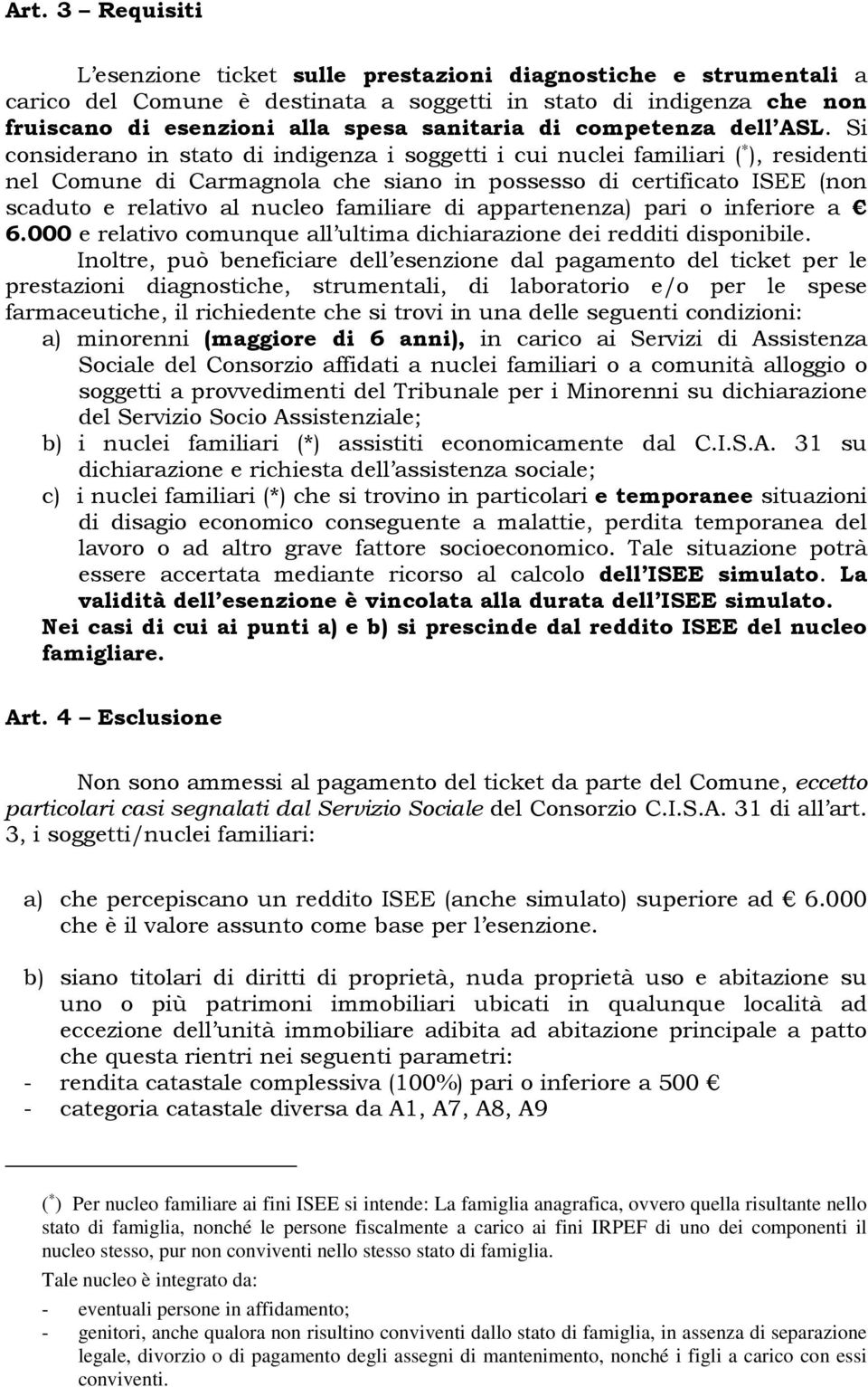 Si considerano in stato di indigenza i soggetti i cui nuclei familiari ( ), residenti nel Comune di Carmagnola che siano in possesso di certificato ISEE (non scaduto e relativo al nucleo familiare di