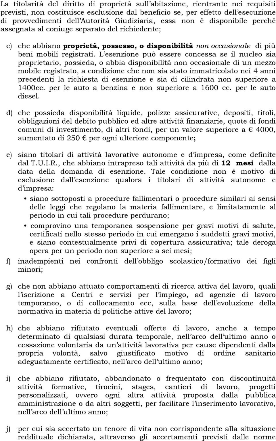 L esenzione può essere concessa se il nucleo sia proprietario, possieda, o abbia disponibilità non occasionale di un mezzo mobile registrato, a condizione che non sia stato immatricolato nei 4 anni