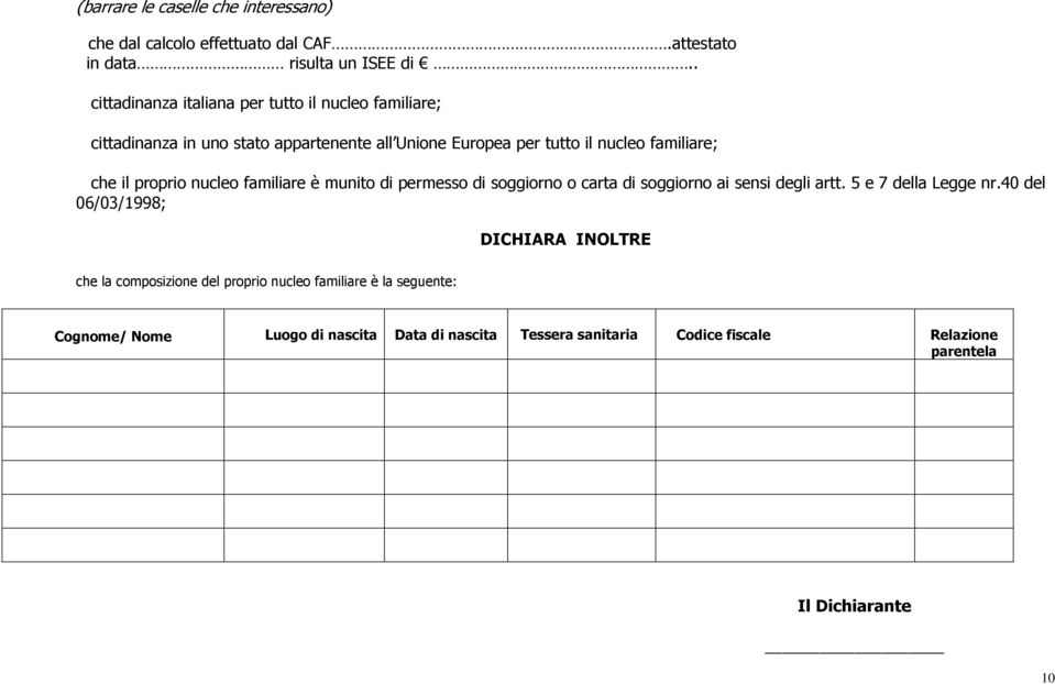 il proprio nucleo familiare è munito di permesso di soggiorno o carta di soggiorno ai sensi degli artt. 5 e 7 della Legge nr.