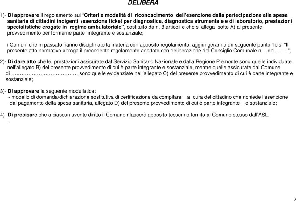 8 articoli e che si allega sotto A) al presente provvedimento per formarne parte integrante e sostanziale; i Comuni che in passato hanno disciplinato la materia con apposito regolamento,