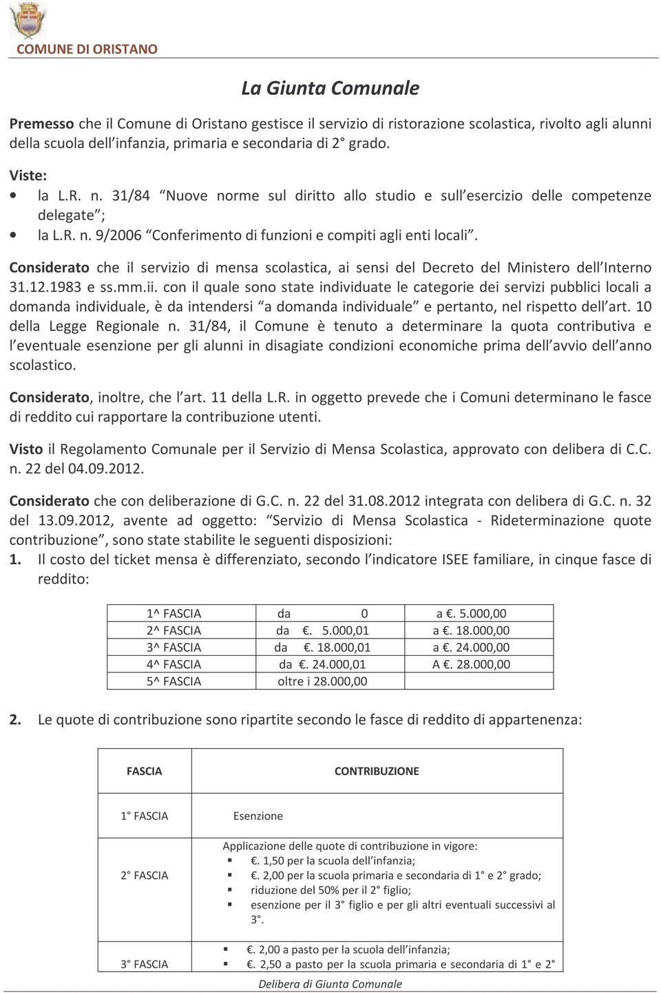 Considerato che il servizio di mensa scolastica, ai sensi del Decreto del Ministero dell Interno 31.12.1983 e ss.mm.ii.