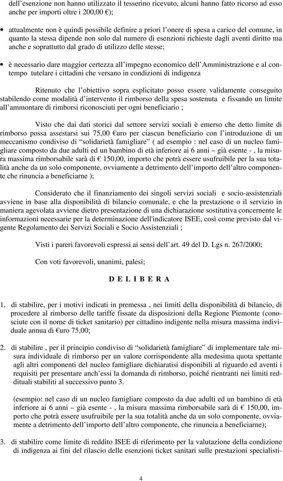 certezza all impegno economico dell Amministrazione e al contempo tutelare i cittadini che versano in condizioni di indigenza Ritenuto che l obiettivo sopra esplicitato posso essere validamente