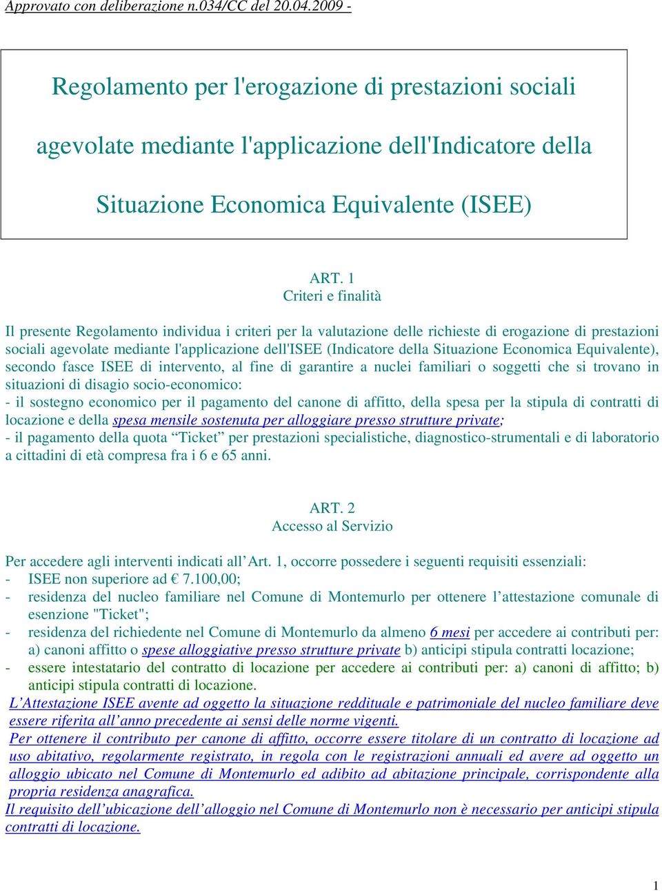 1 Criteri e finalità Il presente Regolamento individua i criteri per la valutazione delle richieste di erogazione di prestazioni sociali agevolate mediante l'applicazione dell'isee (Indicatore della