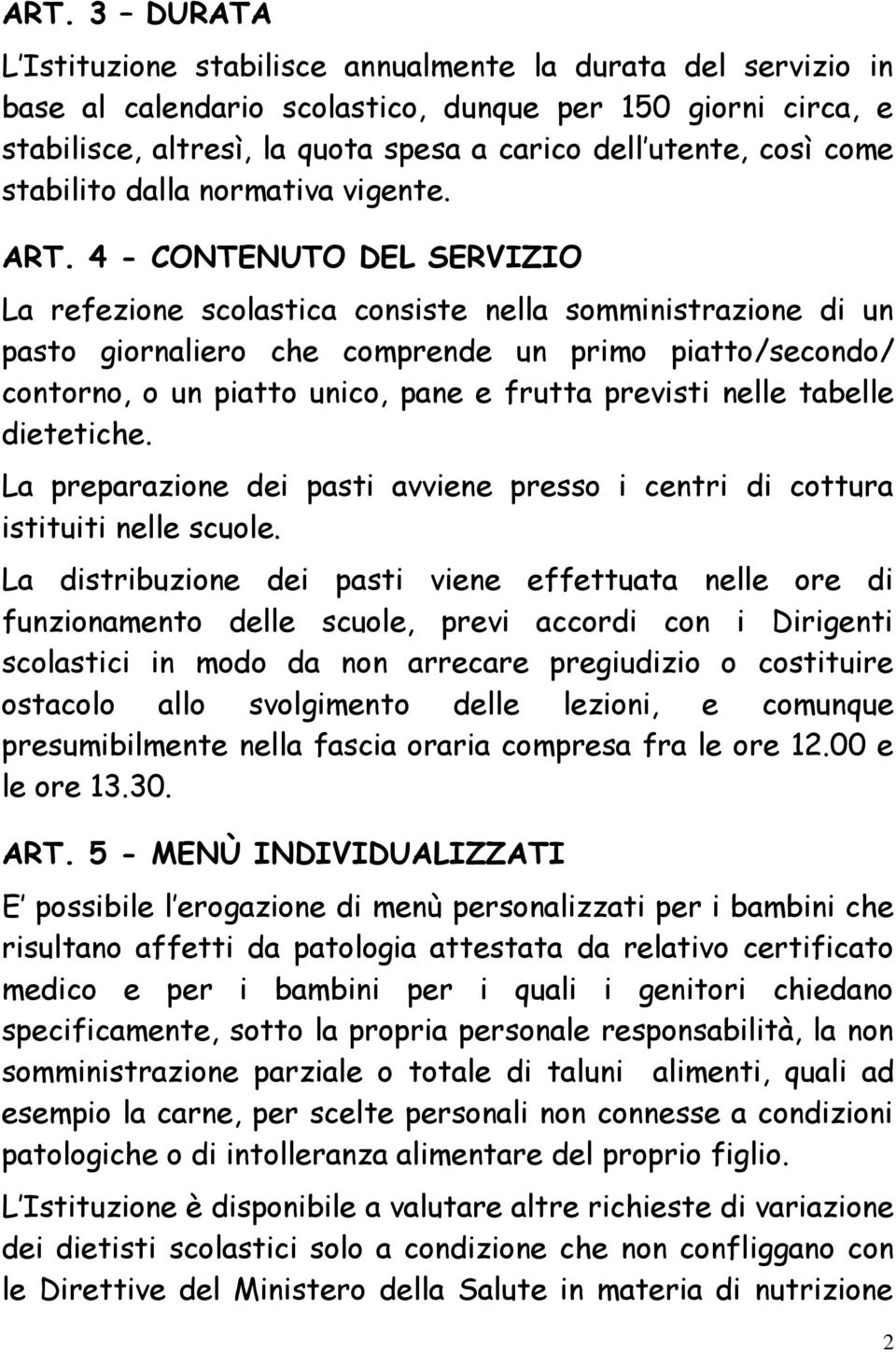 4 - CONTENUTO DEL SERVIZIO La refezione scolastica consiste nella somministrazione di un pasto giornaliero che comprende un primo piatto/secondo/ contorno, o un piatto unico, pane e frutta previsti