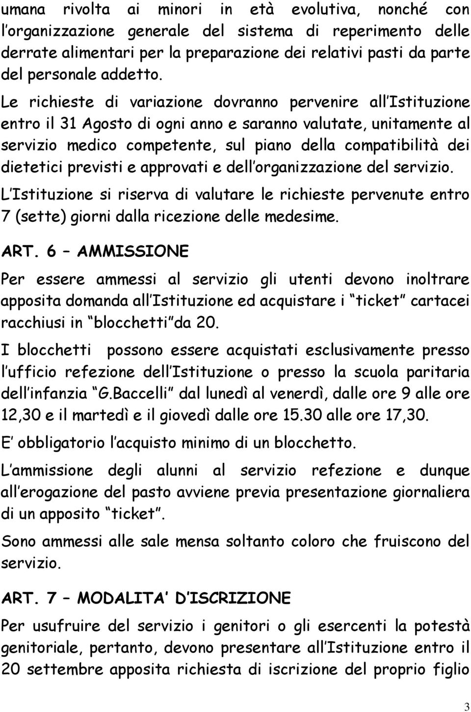 Le richieste di variazione dovranno pervenire all Istituzione entro il 31 Agosto di ogni anno e saranno valutate, unitamente al servizio medico competente, sul piano della compatibilità dei dietetici