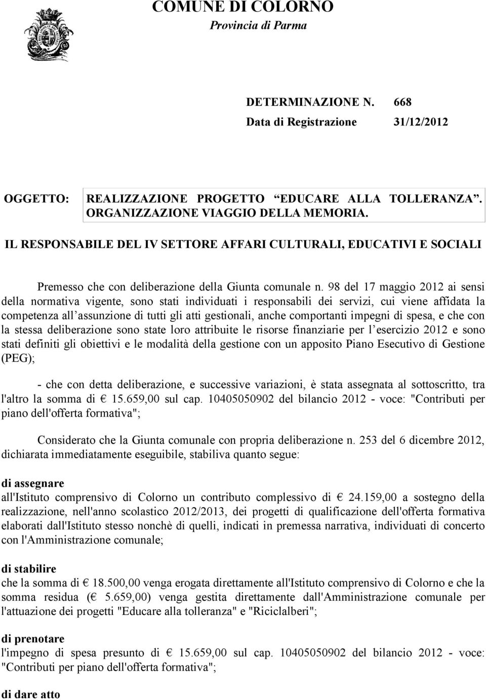 98 del 17 maggio 2012 ai sensi della normativa vigente, sono stati individuati i responsabili dei servizi, cui viene affidata la competenza all assunzione di tutti gli atti gestionali, anche