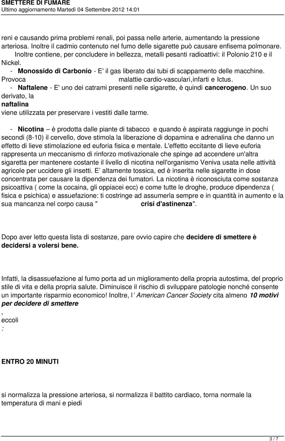 Provoca malattie cardio-vasculari,infarti e Ictus. - Naftalene - E' uno dei catrami presenti nelle sigarette, è quindi cancerogeno.