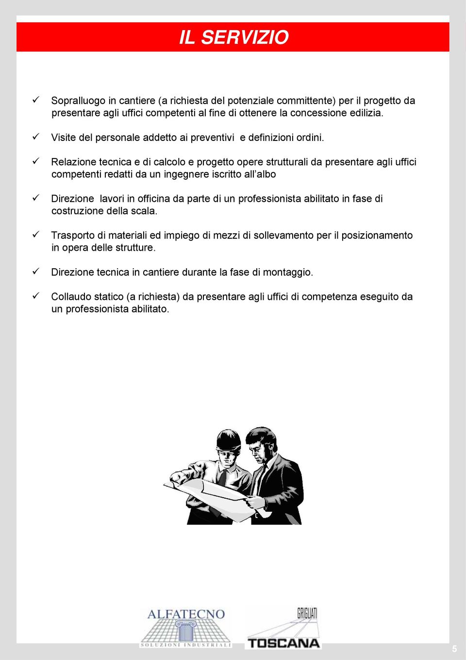 Relazione tecnica e di calcolo e progetto opere strutturali da presentare agli uffici competenti redatti da un ingegnere iscritto all albo Direzione lavori in officina da parte di un