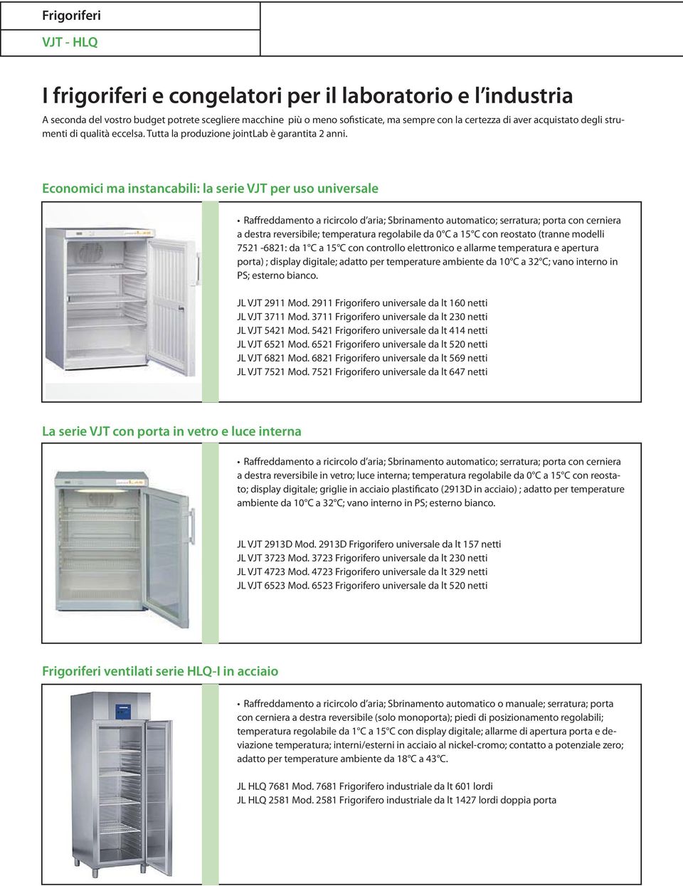 Economici ma instancabili: la serie VJT per uso universale Raffreddamento a ricircolo d aria; Sbrinamento automatico; serratura; porta con cerniera a destra reversibile; temperatura regolabile da 0 C