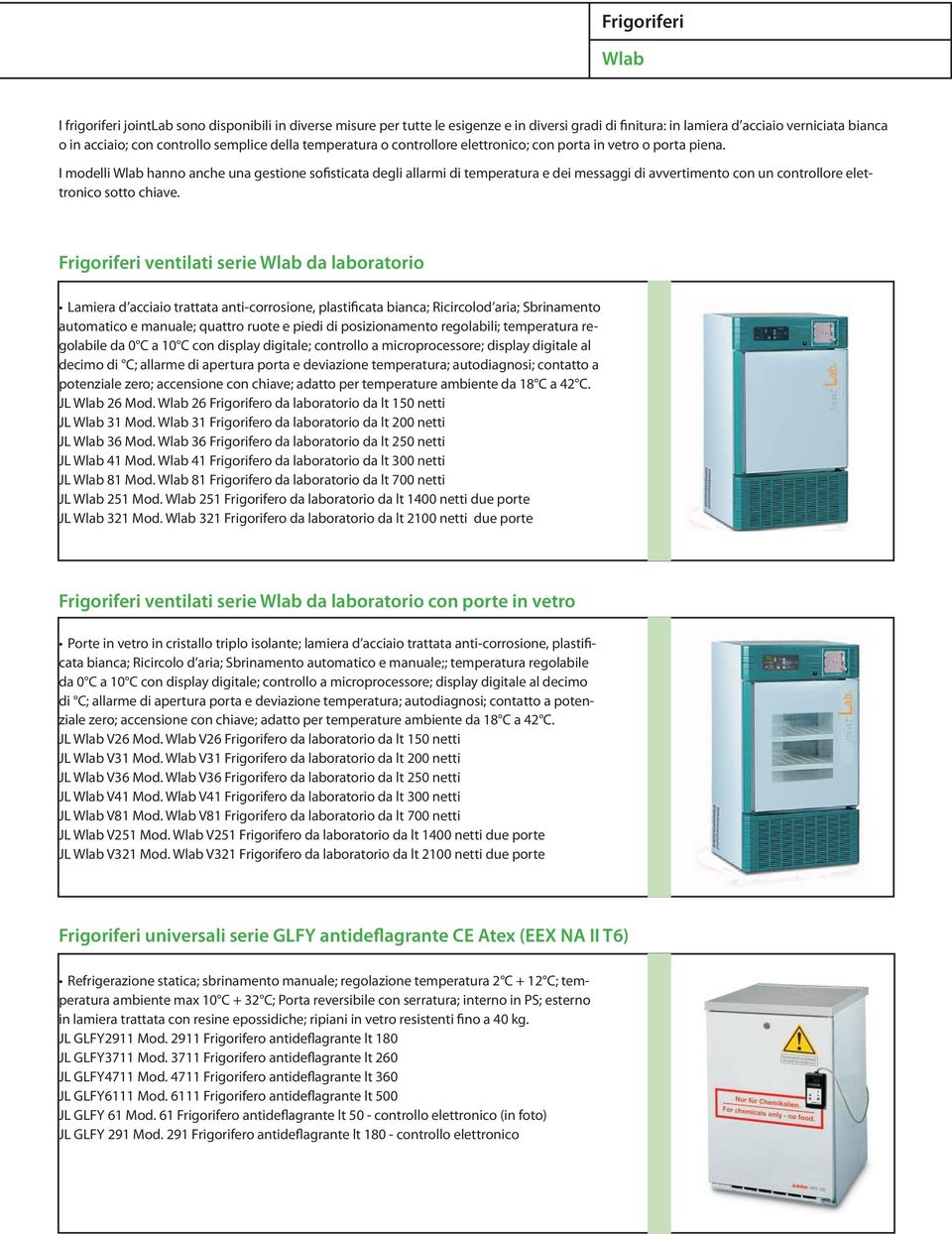 I modelli Wlab hanno anche una gestione sofisticata degli allarmi di temperatura e dei messaggi di avvertimento con un controllore elettronico sotto chiave.