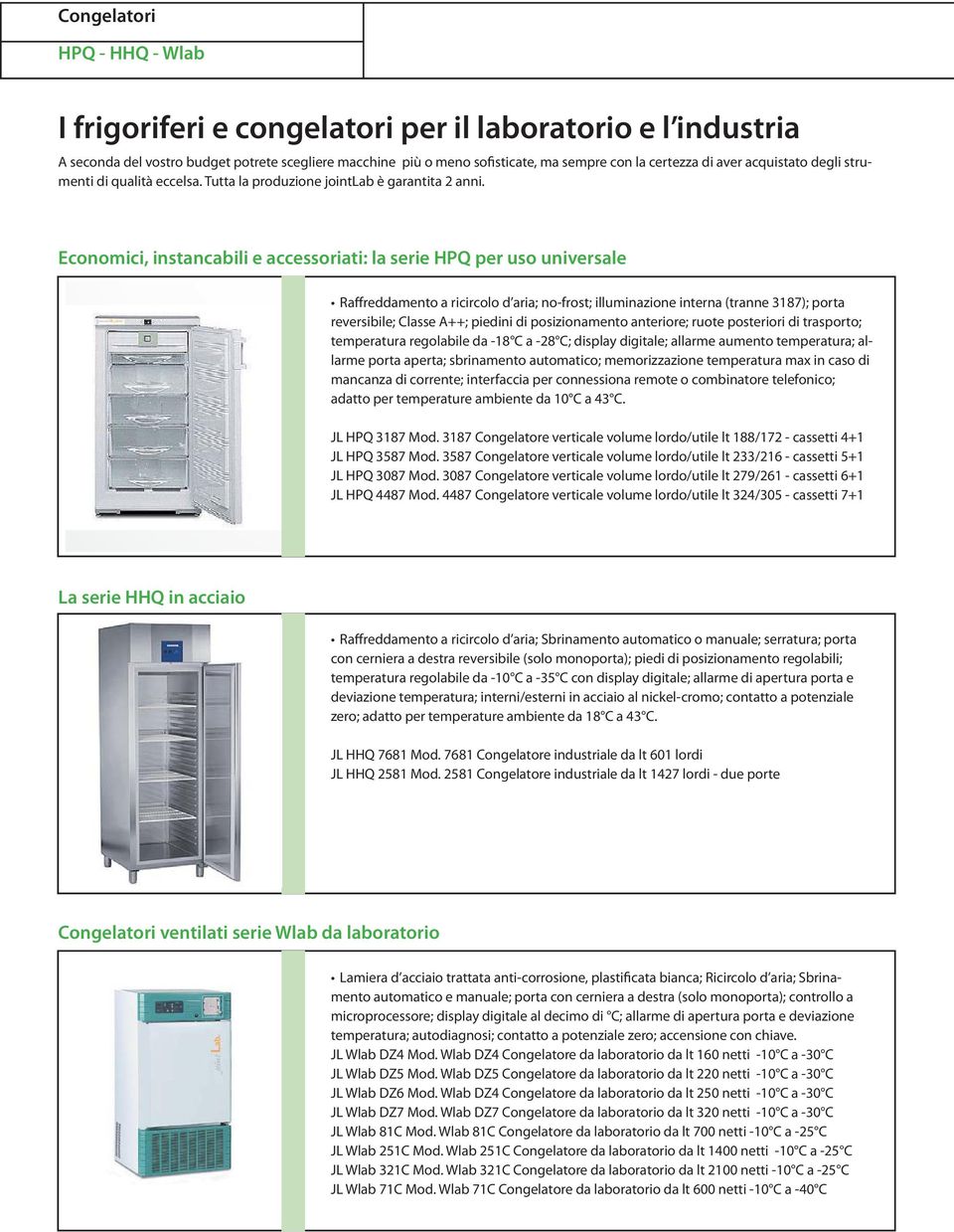 Economici, instancabili e accessoriati: la serie HPQ per uso universale Raffreddamento a ricircolo d aria; no-frost; illuminazione interna (tranne 3187); porta reversibile; Classe A++; piedini di