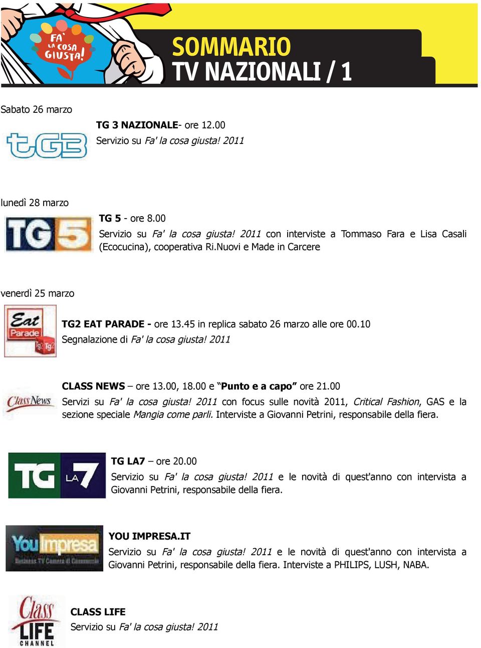 00 e Punto e a capo ore 21.00 Servizi su Fa' la cosa giusta! 2011 con focus sulle novità 2011, Critical Fashion, GAS e la sezione speciale Mangia come parli.