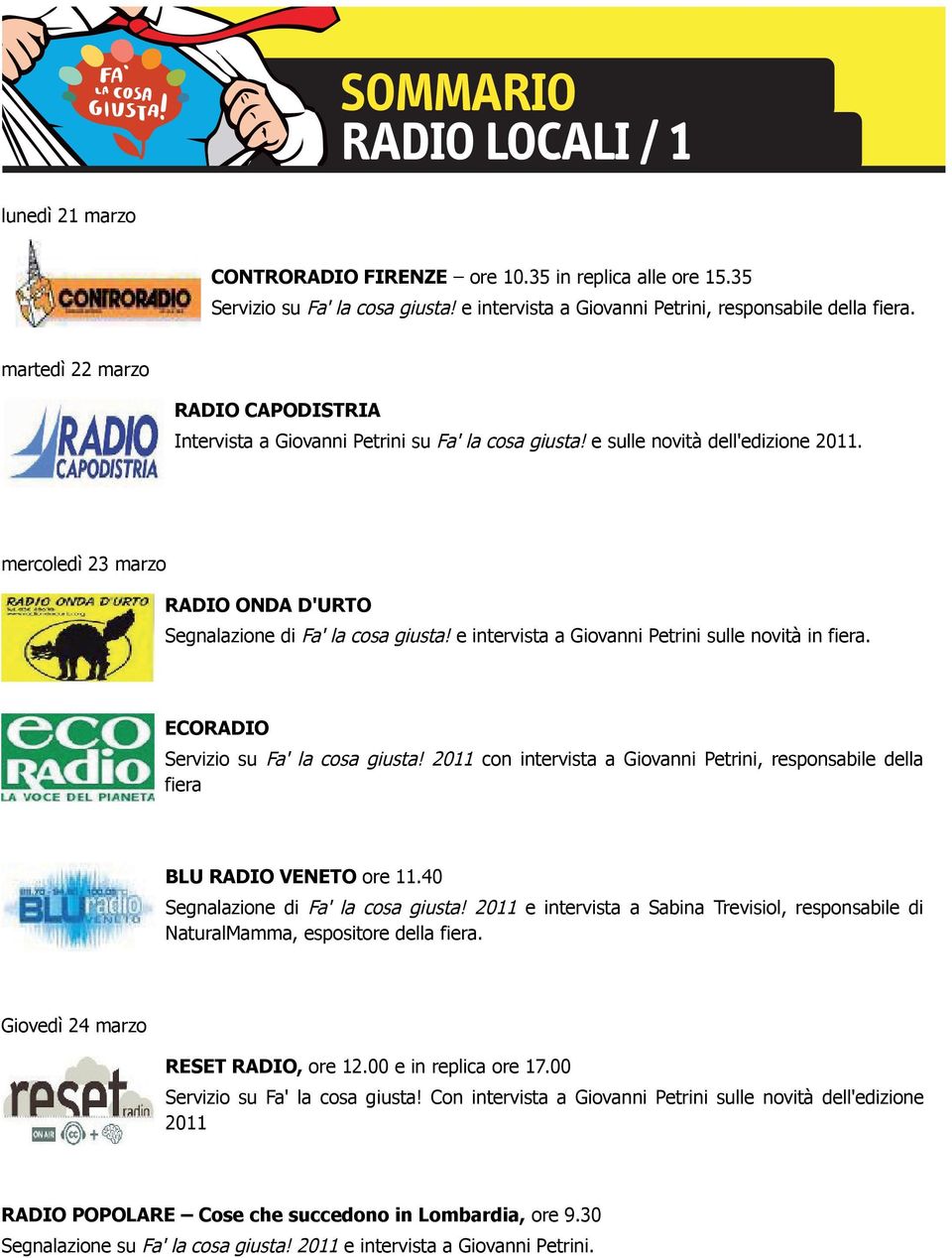 e intervista a Giovanni Petrini sulle novità in fiera. ECORADIO Servizio su Fa' la cosa giusta! 2011 con intervista a Giovanni Petrini, responsabile della fiera BLU RADIO VENETO ore 11.