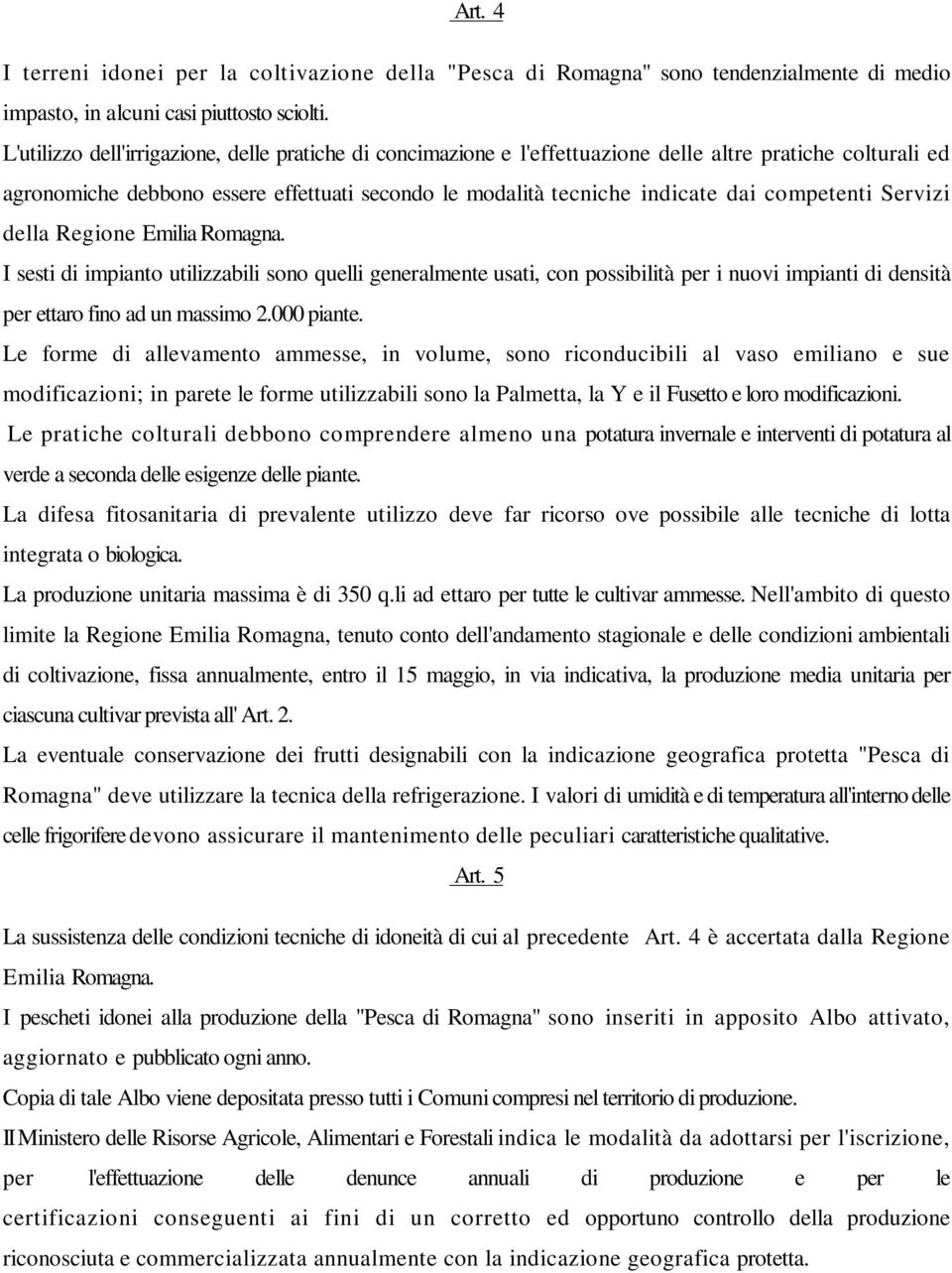 competenti Servizi della Regione Emilia Romagna. I sesti di impianto utilizzabili sono quelli generalmente usati, con possibilità per i nuovi impianti di densità per ettaro fino ad un massimo 2.