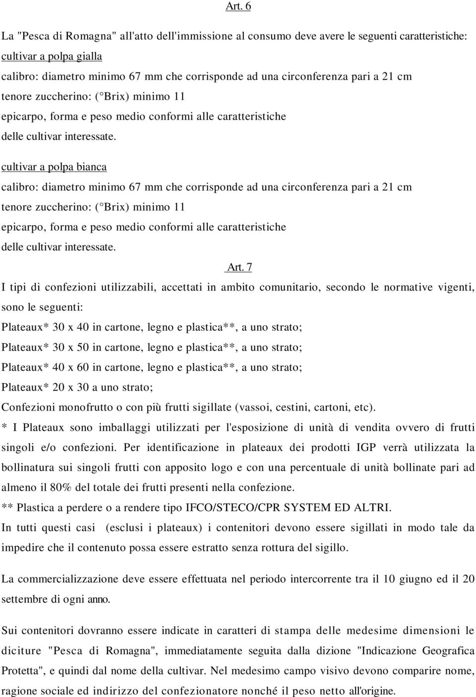 cultivar a polpa bianca calibro: diametro minimo 67 mm che corrisponde ad una circonferenza  Art.