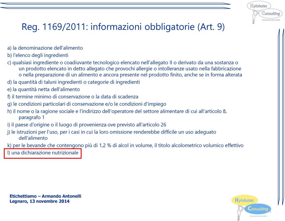 detto allegato che provochi allergie o intolleranze usato nella fabbricazione o nella preparazione di un alimento e ancora presente nel prodotto finito, anche se in forma alterata d) la quantità di