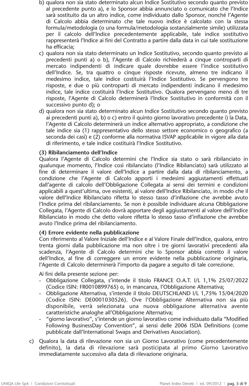 simile) utilizzata per il calcolo dell Indice precedentemente applicabile, tale indice sostitutivo rappresenterà l Indice ai fini del Contratto a partire dalla data in cui tale sostituzione ha