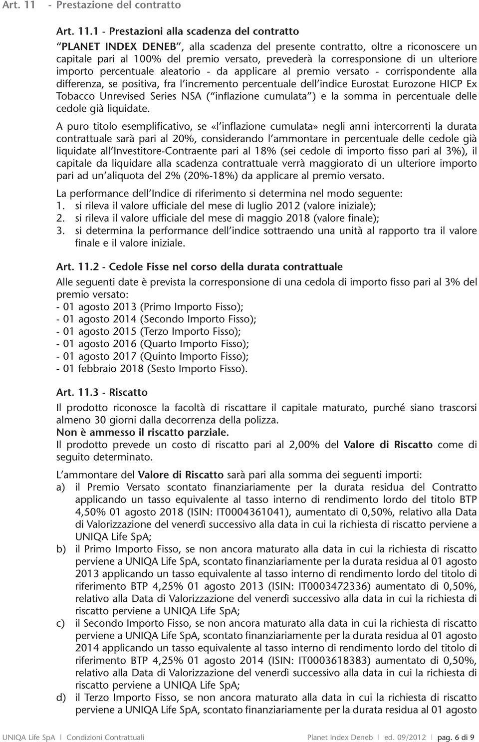 1 - Prestazioni alla scadenza del contratto PLANET INDEX DENEB, alla scadenza del presente contratto, oltre a riconoscere un capitale pari al 100% del premio versato, prevederà la corresponsione di