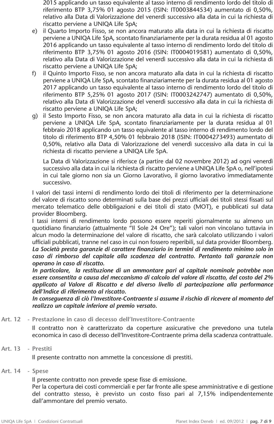 IT0004019581) aumentato di 0,50%, f) il Quinto Importo Fisso, se non ancora maturato alla data in cui la richiesta di riscatto 2017 applicando un tasso equivalente al tasso interno di rendimento