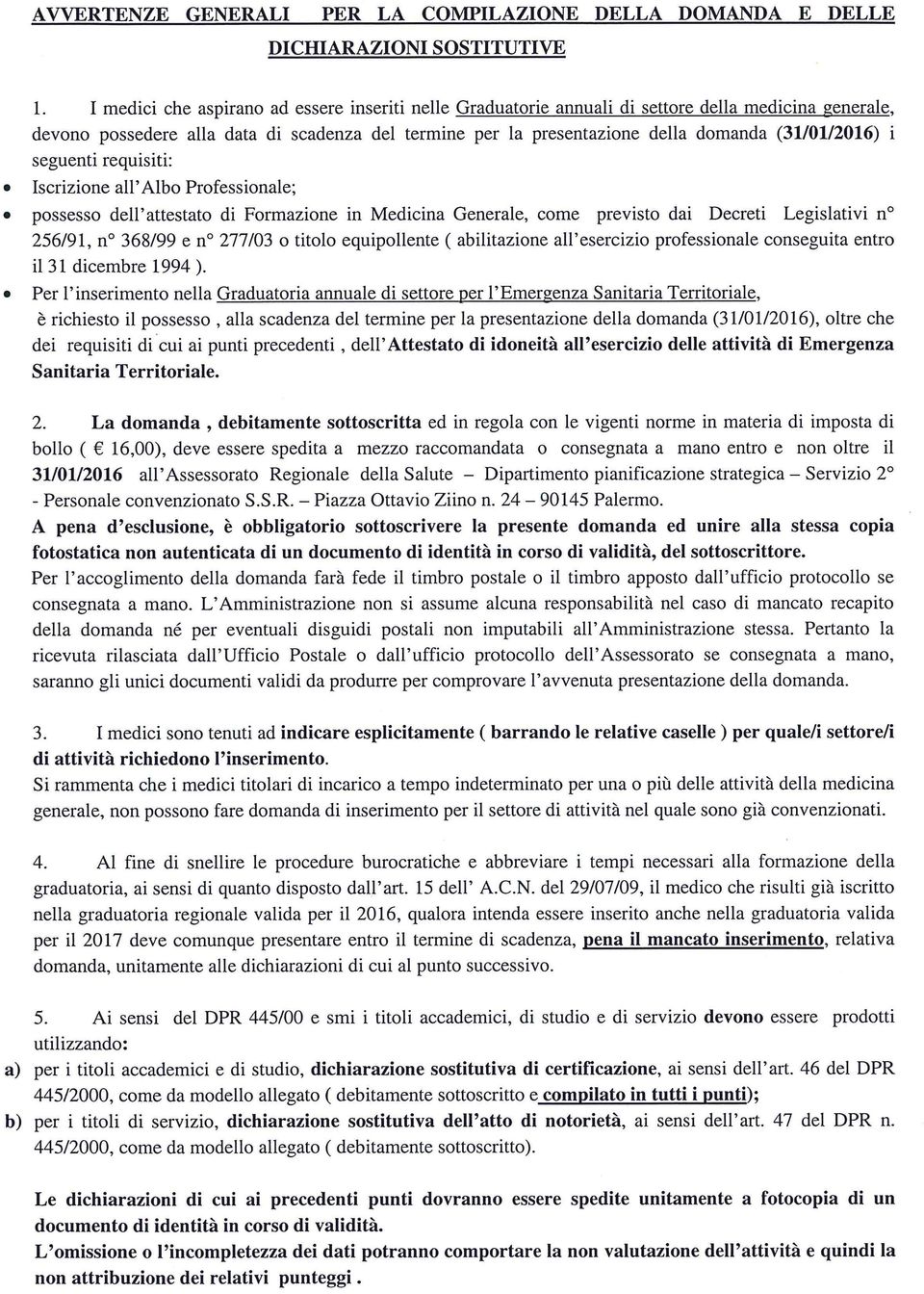 i seguenti requisiti: Iscrizione a11 Albo Professionale; possesso de11 attestato di Formazione in Medicina Generale, come previsto dai Decreti Legislativi n 256/91, n 368/99 e n 277/03 o titolo