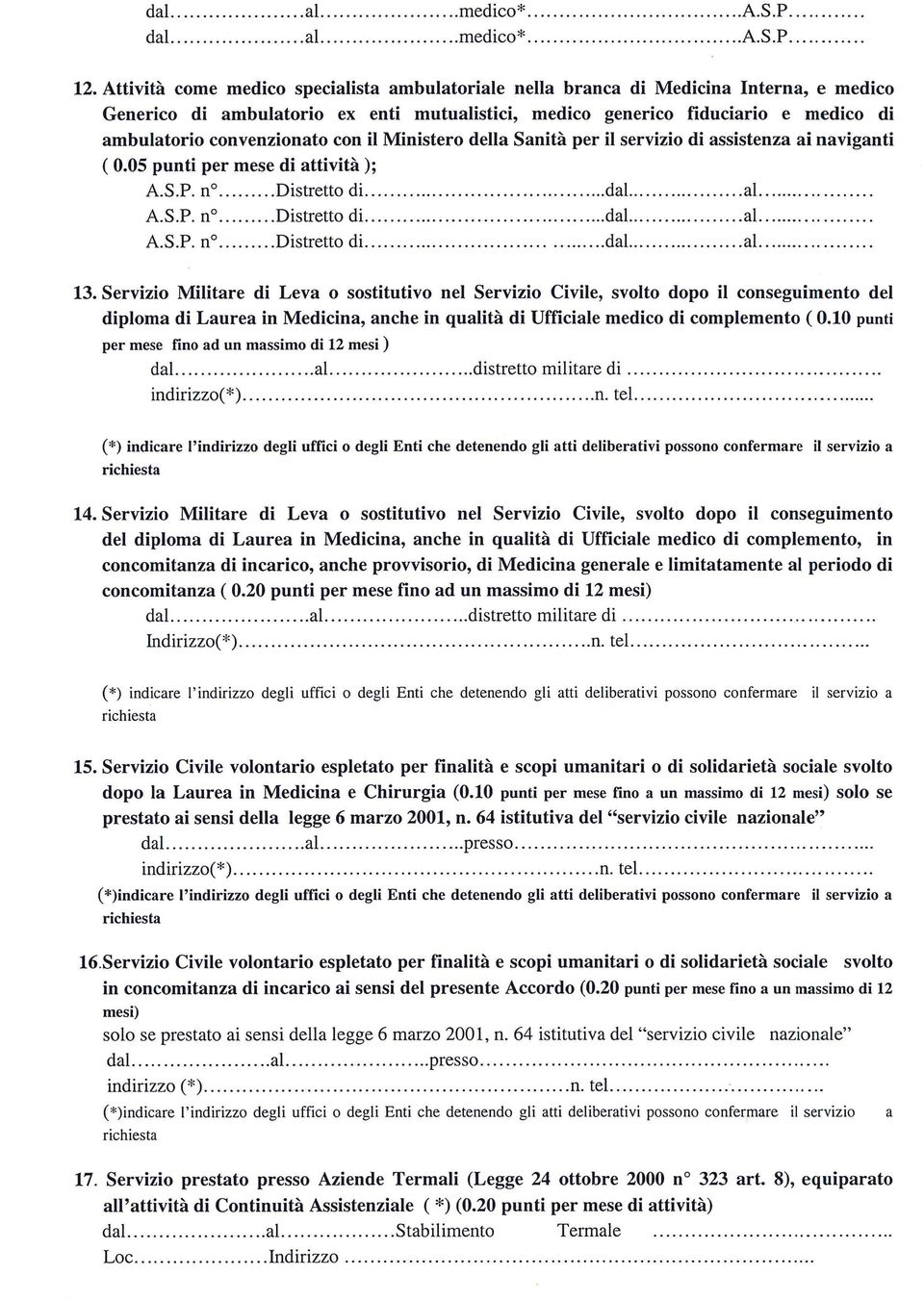 convenzionato con il Ministero della Sanita per il servizio di assistenza ai naviganti ( 0.05 punti per mese di attivita ); A.S.P. n.....distretto di.....dal.....al.. A.S.P. n.....distretto di.....dal.....al.. A.S.P. n.....distretto di.....dal.....al... 13.