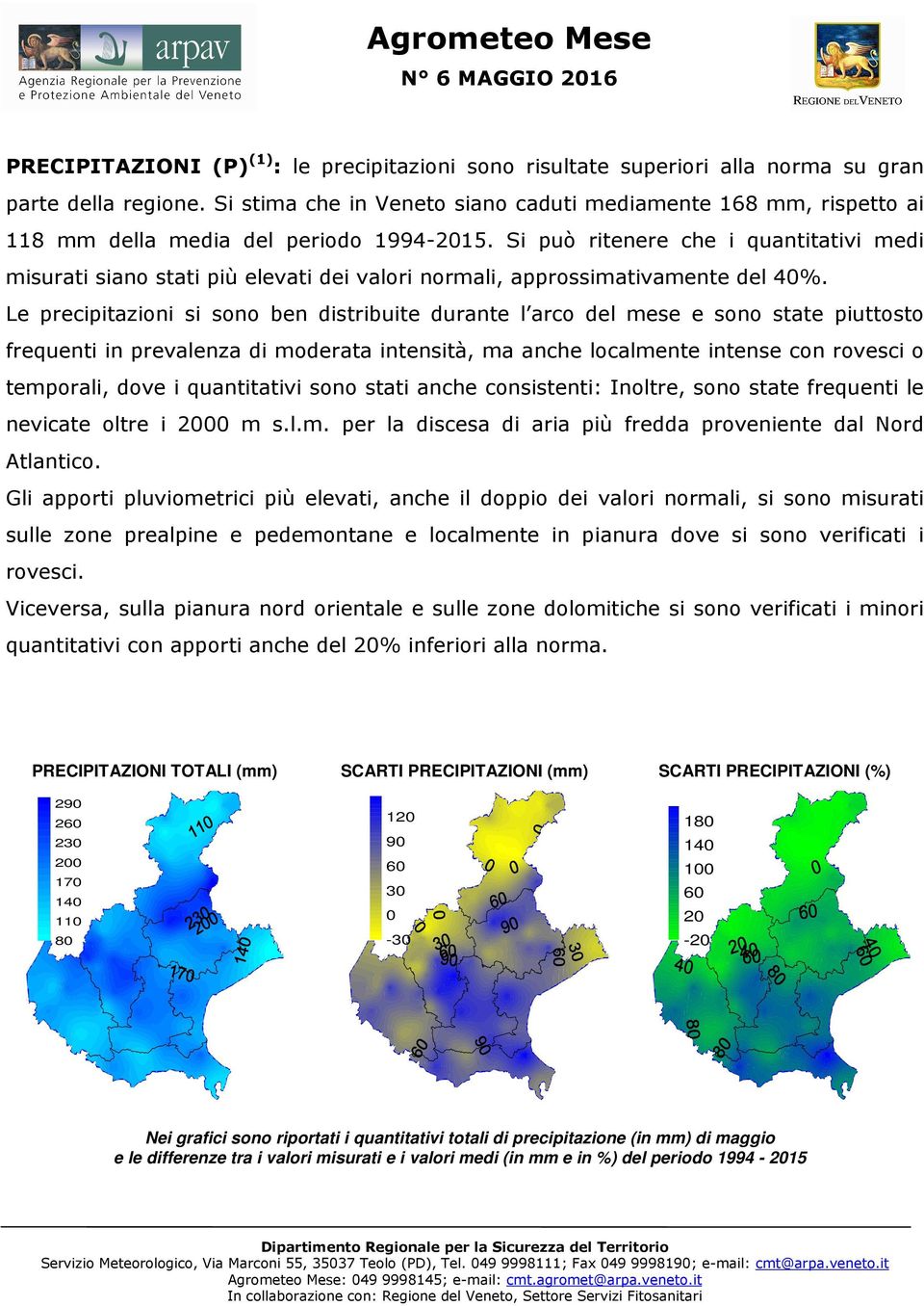 Si può ritenere che i quantitativi medi misurati siano stati più elevati dei valori normali, approssimativamente del 4%.