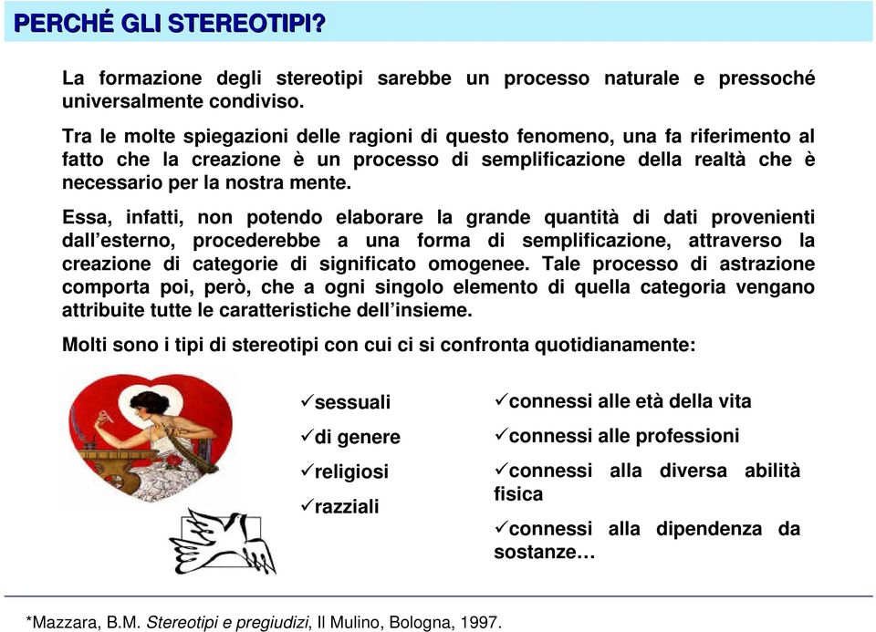 Essa, infatti, non potendo elaborare la grande quantità di dati provenienti dall esterno, procederebbe a una forma di semplificazione, attraverso la creazione di categorie di significato omogenee.