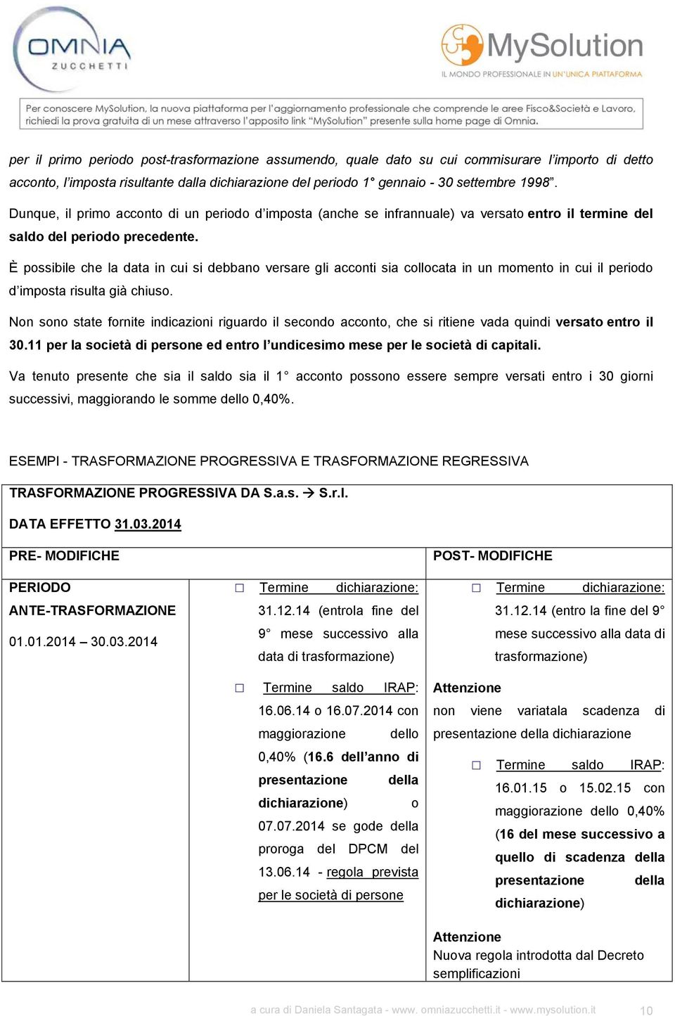 È possibile che la data in cui si debbano versare gli acconti sia collocata in un momento in cui il periodo d imposta risulta già chiuso.