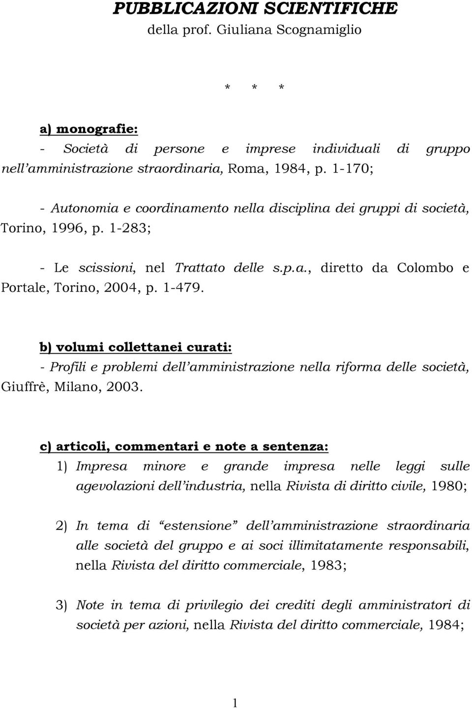 b) volumi collettanei curati: - Profili e problemi dell amministrazione nella riforma delle società, Giuffrè, Milano, 2003.