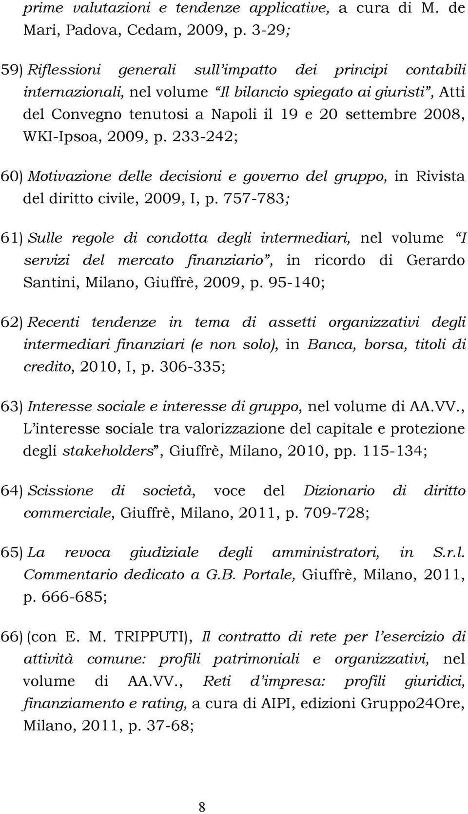 WKI-Ipsoa, 2009, p. 233-242; 60) Motivazione delle decisioni e governo del gruppo, in Rivista del diritto civile, 2009, I, p.