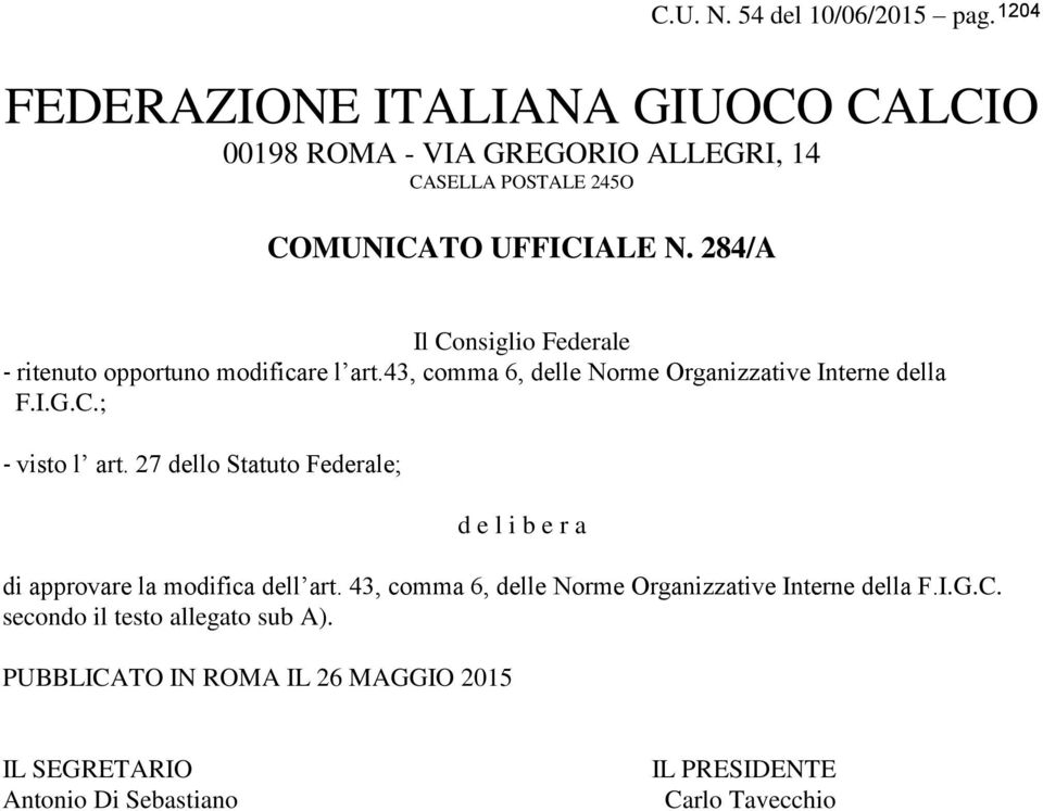 284/A Il Consiglio Federale ritenuto opportuno modificare l art.43, comma 6, delle Norme Organizzative Interne della F.I.G.C.; visto l art.