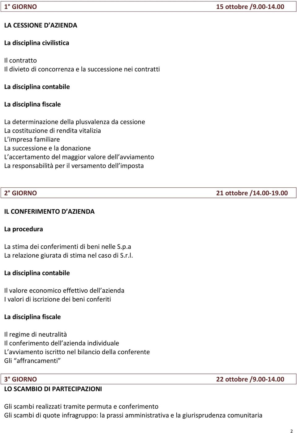 vitalizia L impresa familiare La successione e la donazione L accertamento del maggior valore dell avviamento La responsabilità per il versamento dell imposta 2 GIORNO 21 ottobre /14.00-19.